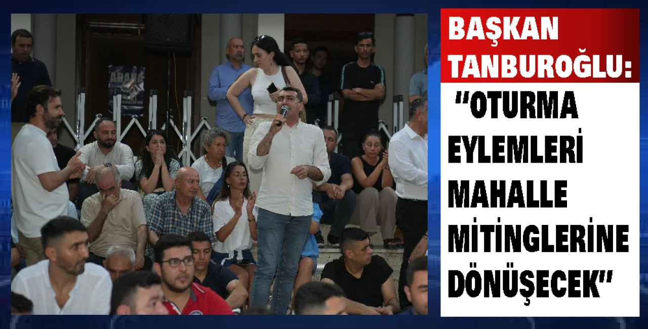 Başkan Tanburoğlu: “Oturma Eylemleri Mahalle Mitinglerine Dönüşecek”